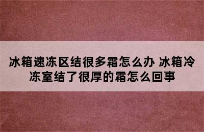 冰箱速冻区结很多霜怎么办 冰箱冷冻室结了很厚的霜怎么回事